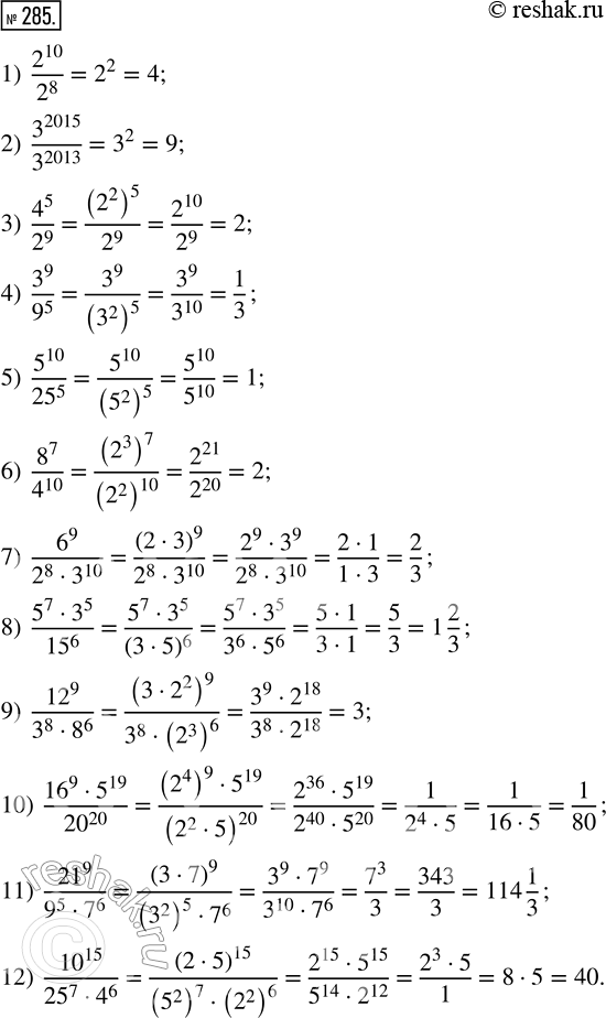 Изображение 285. Найдите значение выражения:1) 2^10/2^8;        4) 3^9/9^5;     7) 6^9/(2^8 · 3^10);   10) (16^9 · 5^19)/20^20;2) 3^2015/3^2013;   5) 5^10/25^5;   8) (5^7 ·...